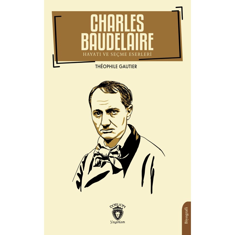 Charles Baudelaire Hayatı ve Seçme Eserleri Charles Baudelaire Hayatı ve Seçme Eserleri