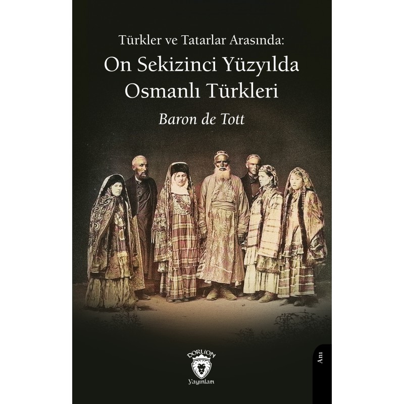 Türkler ve Tatarlar Arasında: On Sekizinci Yüzyılda Osmanlı Türkleri Türkler ve Tatarlar Arasında: On Sekizinci Yüzyılda Osmanlı Türkleri