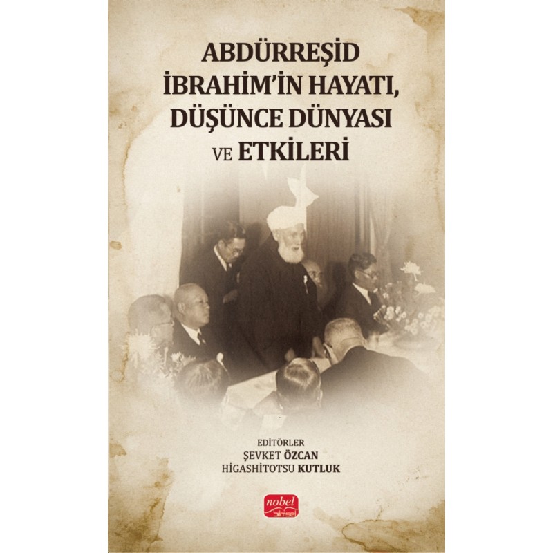 Abdürreşid İbrahim'in Hayatı, Düşünce Dünyası ve Etkileri Abdürreşid İbrahim'in Hayatı, Düşünce Dünyası ve Etkileri