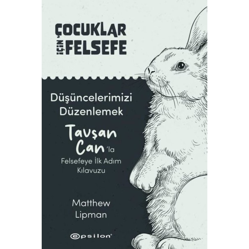 Çocuklar İçin Felsefe Düşüncelerimizi Düzenlemek - Tavşan Can’la Felsefeye İlk Adım Kılavuzu Çocuklar İçin Felsefe Düşüncelerimizi Düzenlemek - Tavşan Can’la Felsefeye İlk Adım Kılavuzu