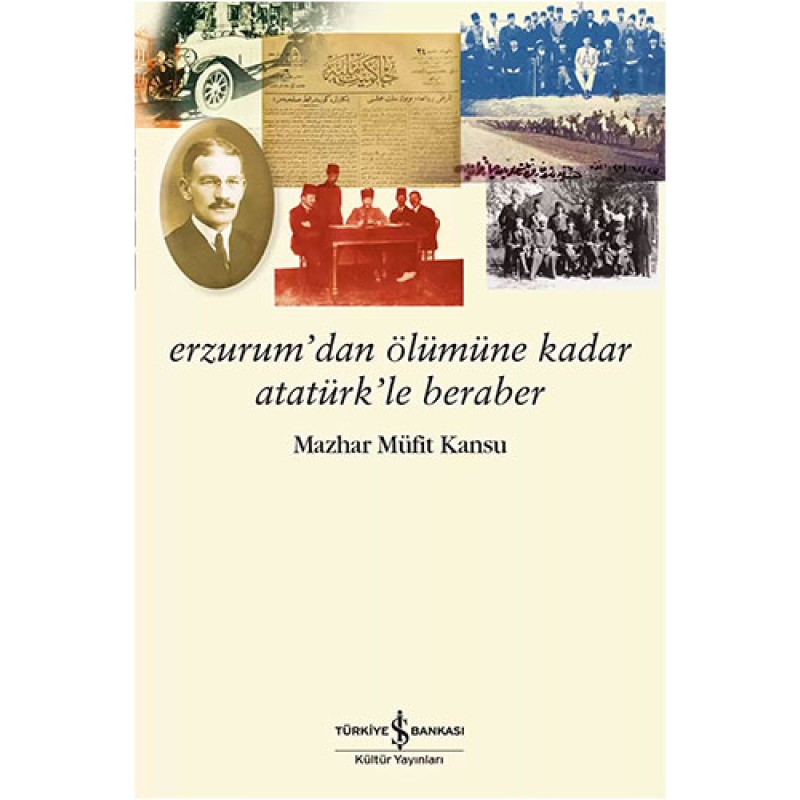 Erzurum’dan Ölümüne Kadar Atatürk’le Beraber Erzurum’dan Ölümüne Kadar Atatürk’le Beraber