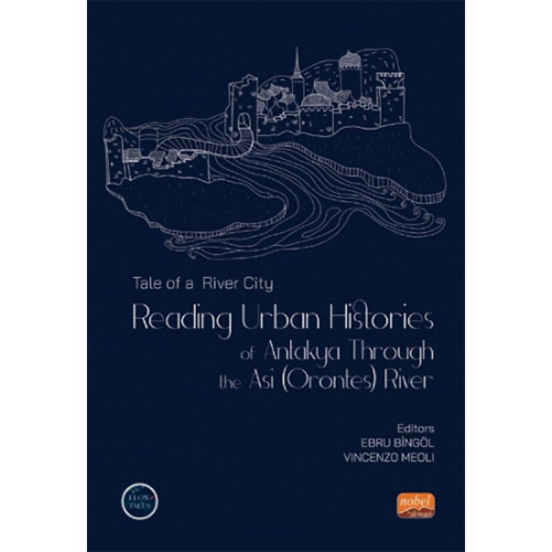 Tale of a River City : Reading Urban Histories of Antakya Through The Asi (Orontes) River Tale of a River City : Reading Urban Histories of Antakya Through The Asi (Orontes) River