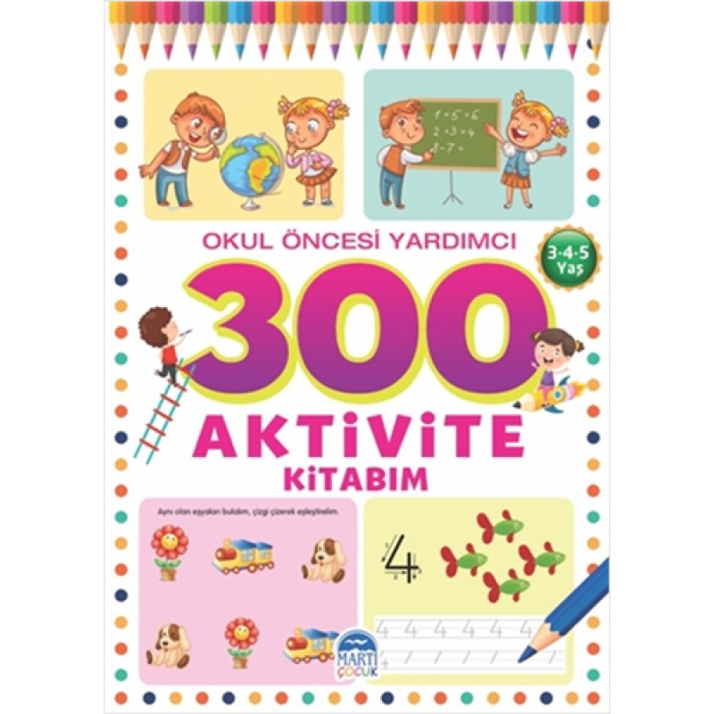 Okul Öncesi Yardımcı 300 Aktivite Kitabım - 3-4-5 Yaş Okul Öncesi Yardımcı 300 Aktivite Kitabım - 3-4-5 Yaş