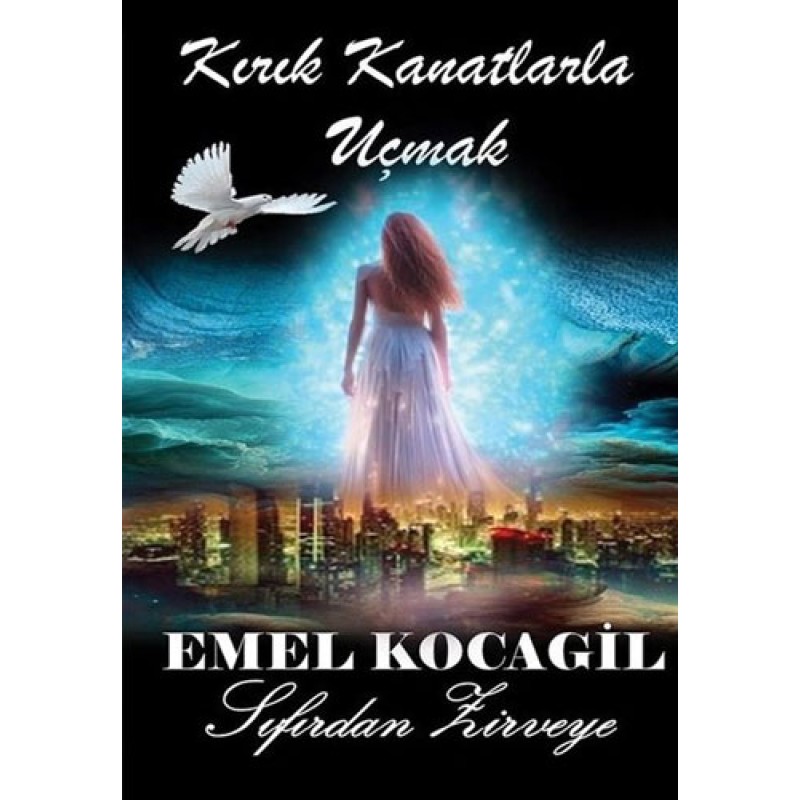 Kırık Kanatlarla Uçmak - Sıfırdan Zirveye Kırık Kanatlarla Uçmak - Sıfırdan Zirveye
