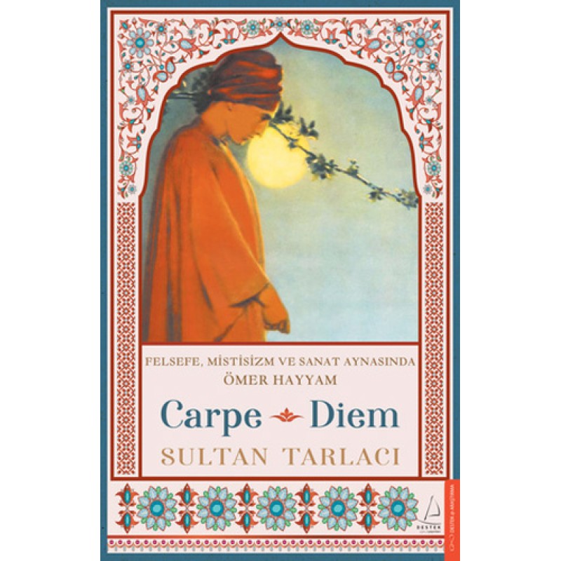 Carpe Diem - Felsefe Mistisizm ve Sanat Aynasında Ömer Hayyam Carpe Diem - Felsefe Mistisizm ve Sanat Aynasında Ömer Hayyam