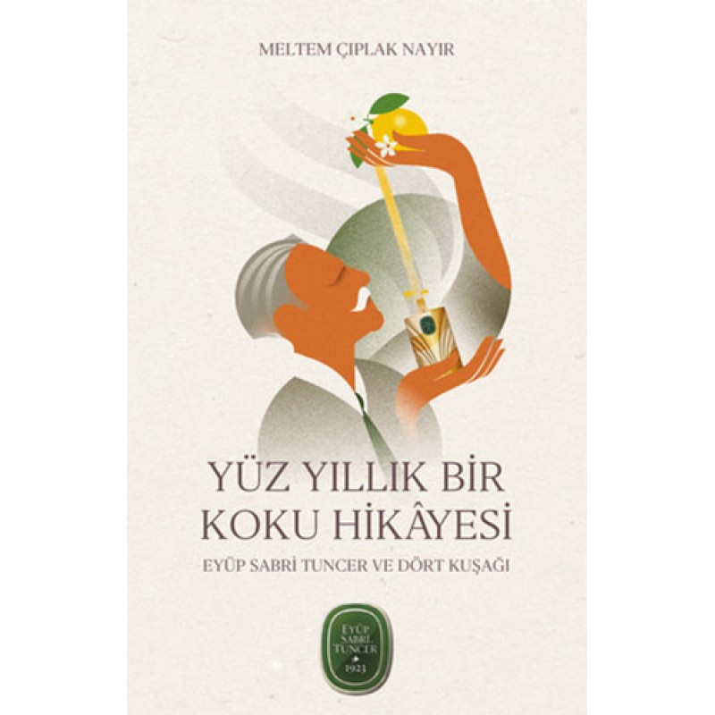 Yüz Yıllık Bir Koku Hikayesi - Eyüp Sabri Tuncer ve Dört Kuşağı Yüz Yıllık Bir Koku Hikayesi - Eyüp Sabri Tuncer ve Dört Kuşağı