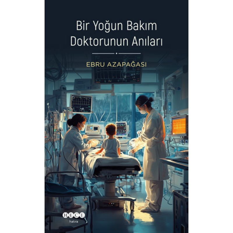 Bir Yoğun Bakım Doktorunun Anıları Bir Yoğun Bakım Doktorunun Anıları