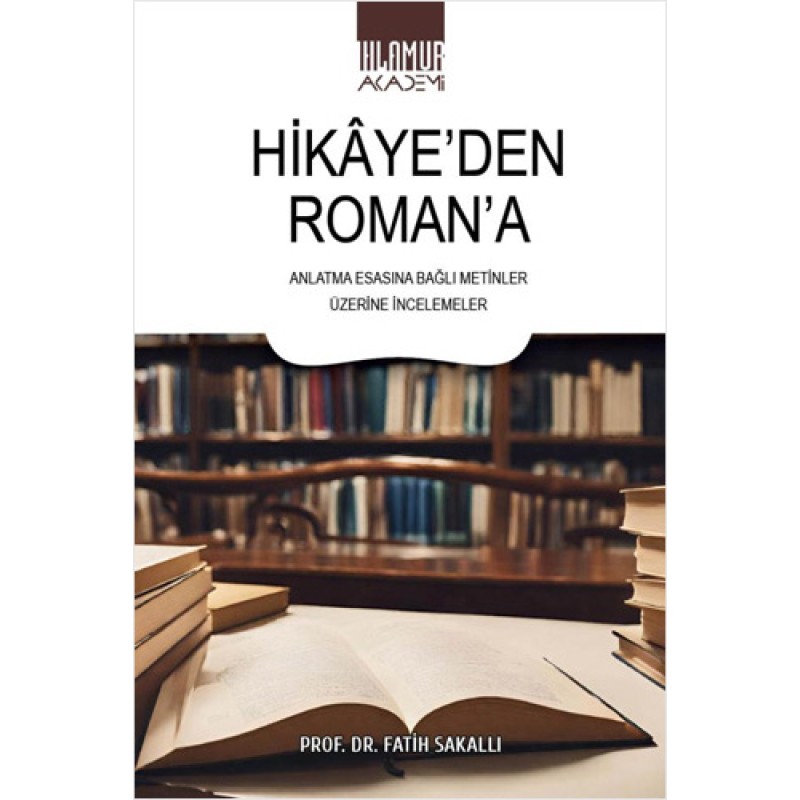 Hikâye’den Roman’a - Anlatma Esasına Bağlı Metinler Üzerine İncelemeler