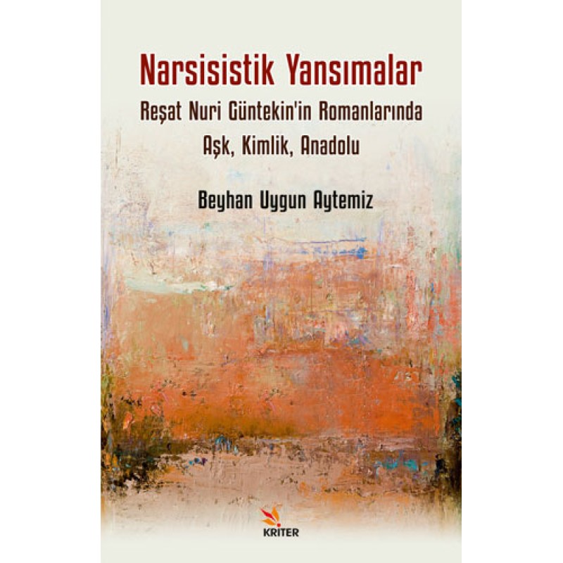Narsisistik Yansımalar - Reşat Nuri Güntekin'in Romanlarında Aşk Kimlik Anadolu Narsisistik Yansımalar - Reşat Nuri Güntekin'in Romanlarında Aşk Kimlik Anadolu