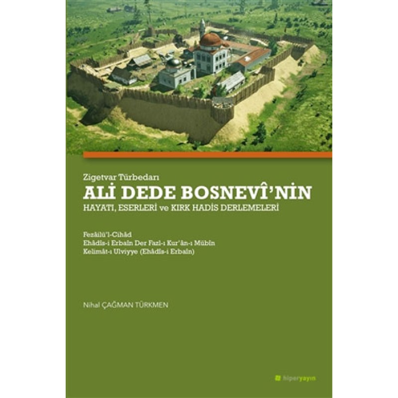 Zigetvar Türbedarı Ali Dede Bosnevi’nin Hayatı, Eserleri ve Kırk Hadis Derlemeleri Zigetvar Türbedarı Ali Dede Bosnevi’nin Hayatı, Eserleri ve Kırk Hadis Derlemeleri