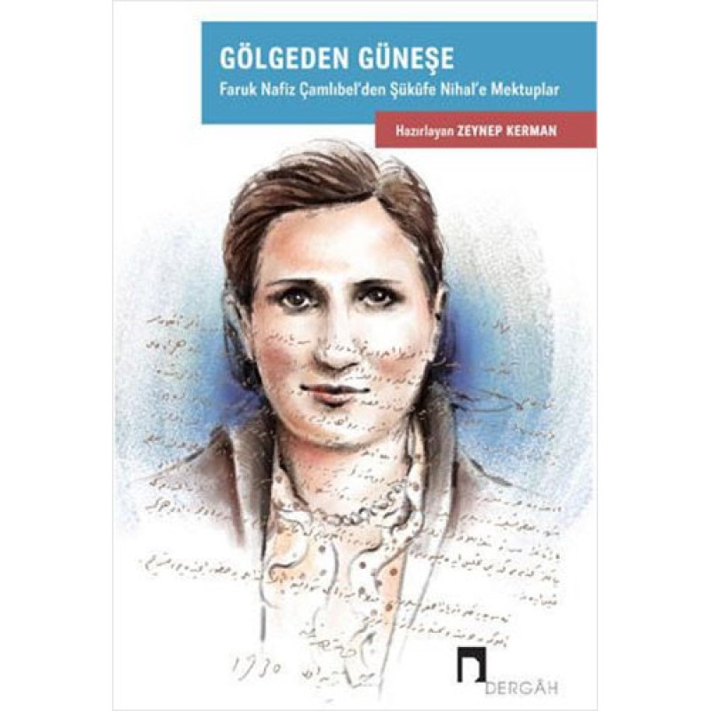Gölgeden Güneşe: Faruk Nafiz Çamlıbel’den Şükûfe Nihal’e Mektuplar Gölgeden Güneşe: Faruk Nafiz Çamlıbel’den Şükûfe Nihal’e Mektuplar