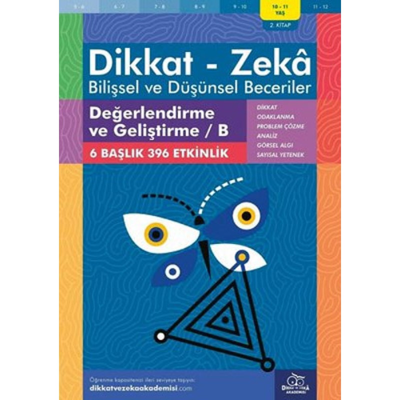 Dikkat - Zeka - Bilişsel ve Düşünsel Beceriler (10-11 Yaş) - Değerlendirme ve Geliştirme - B - 2. Kitap Dikkat - Zeka - Bilişsel ve Düşünsel Beceriler (10-11 Yaş) - Değerlendirme ve Geliştirme - B - 2. Kitap
