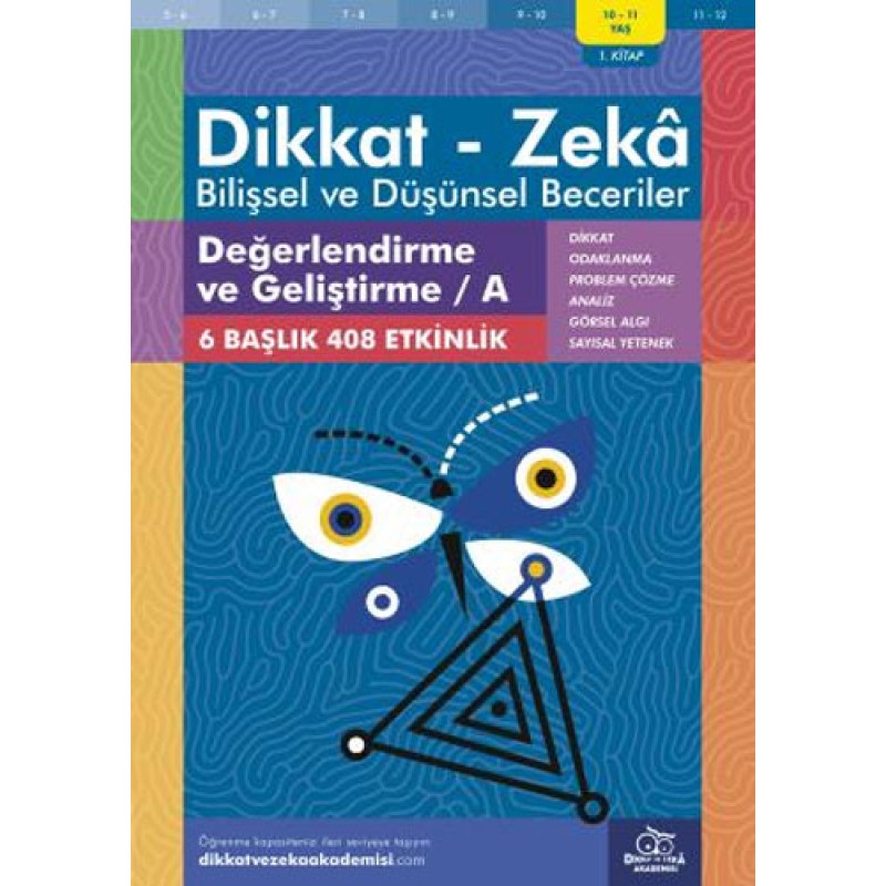 Dikkat - Zeka - Bilişsel ve Düşünsel Beceriler (10-11 Yaş) - Değerlendirme ve Geliştirme - A 1. Kitap Dikkat - Zeka - Bilişsel ve Düşünsel Beceriler (10-11 Yaş) - Değerlendirme ve Geliştirme - A 1. Kitap