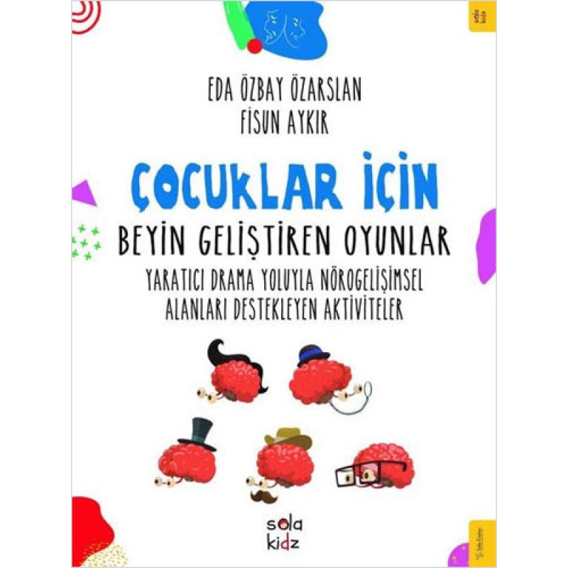 Çocuklar İçin Beyin Geliştiren Oyunlar - Yaratıcı Drama Yoluyla Nörogelişimsel Alanları Destekleyen Aktiviteler Çocuklar İçin Beyin Geliştiren Oyunlar - Yaratıcı Drama Yoluyla Nörogelişimsel Alanları Destekleyen Aktiviteler