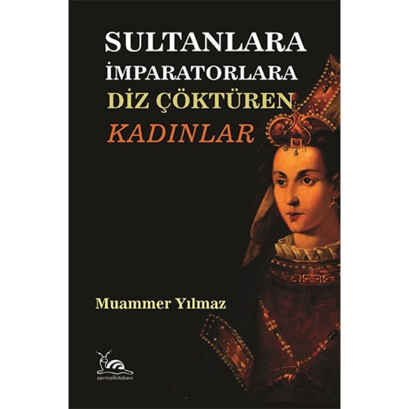 Sultanlara İmparatorlara Diz Çöktüren Kadınlar Sultanlara İmparatorlara Diz Çöktüren Kadınlar
