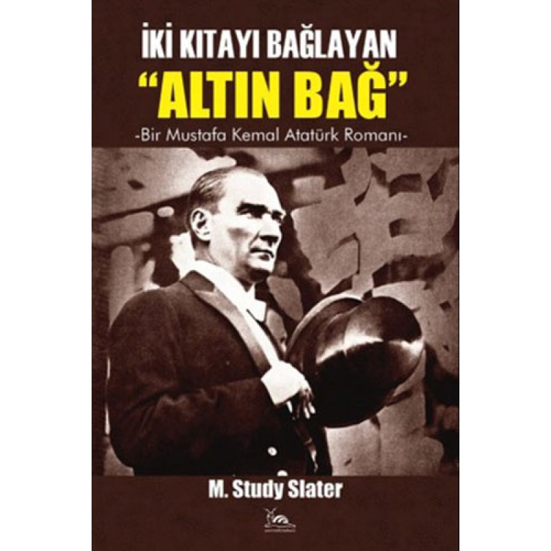 İki Kıtayı Bağlayan "Altın Bağ" - Bir Mustafa Kemal Romanı İki Kıtayı Bağlayan "Altın Bağ" - Bir Mustafa Kemal Romanı