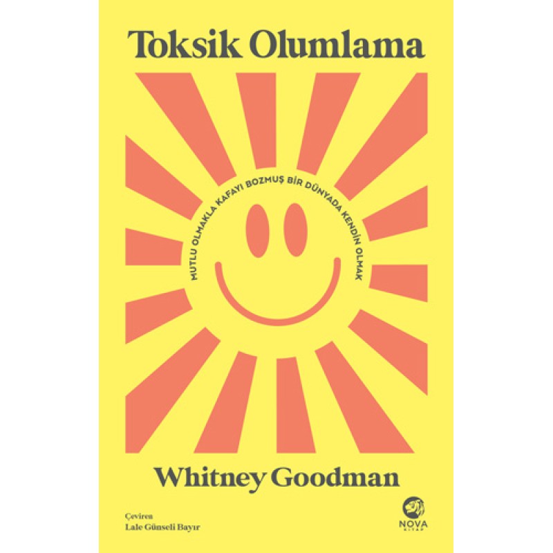 Toksik Olumlama - Mutlu Olmakla Kafayı Bozmuş Bir Dünyada Kendin Olmak