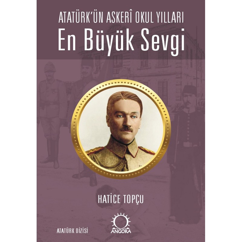 En Büyük Sevgi - Atatürk’ün Askerî Okul Yılları En Büyük Sevgi - Atatürk’ün Askerî Okul Yılları