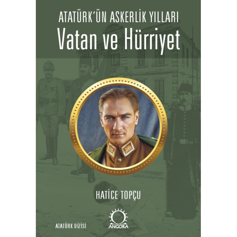 Atatürk’ün Askerlik Yılları - Vatan ve Hürriyet Atatürk’ün Askerlik Yılları - Vatan ve Hürriyet