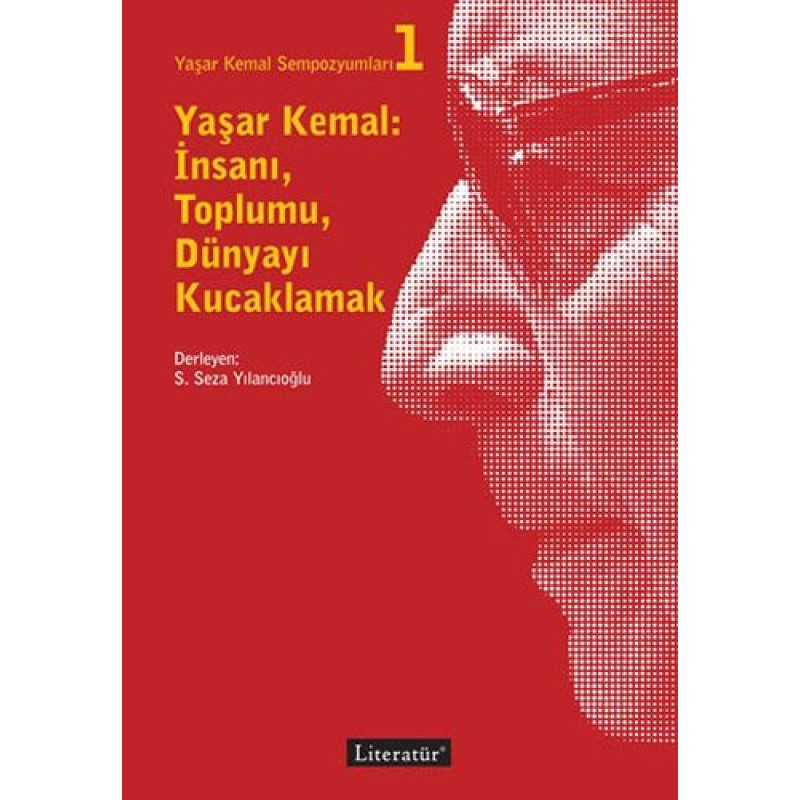 Yaşar Kemal: İnsanı, Toplumu, Dünyayı Kucaklamak Yaşar Kemal: İnsanı, Toplumu, Dünyayı Kucaklamak