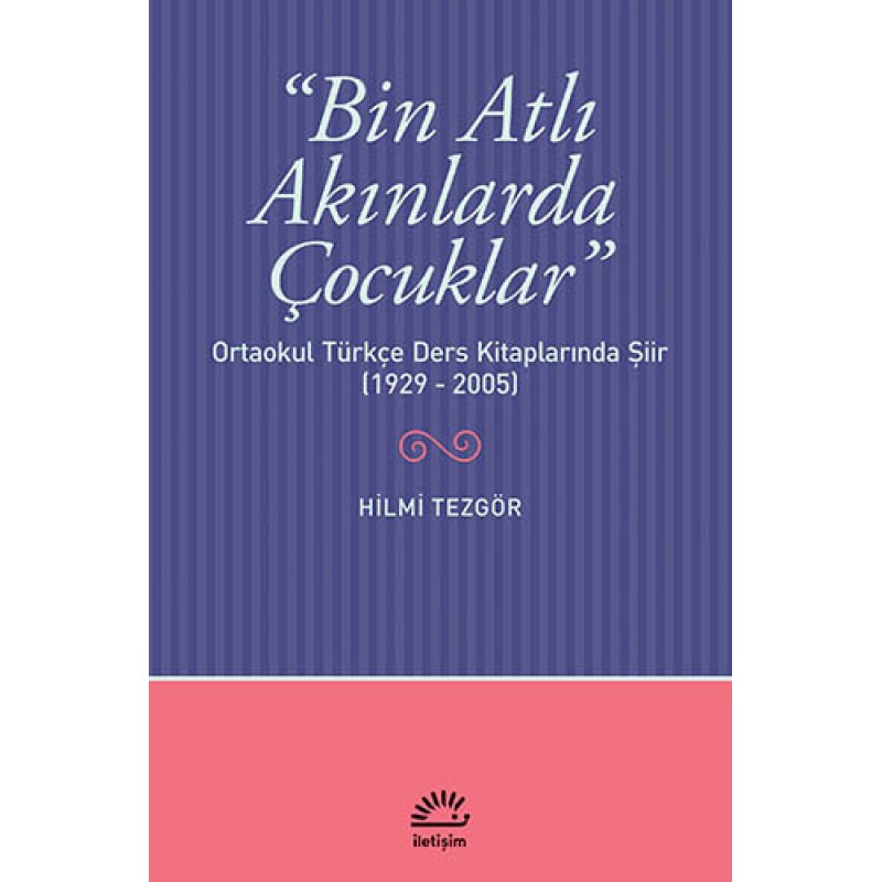 Bin Atlı Akınlarda Çocuklar: Ortaokul Türkçe Ders Kitaplarında Şiir ( 1929-2005) Bin Atlı Akınlarda Çocuklar: Ortaokul Türkçe Ders Kitaplarında Şiir ( 1929-2005)
