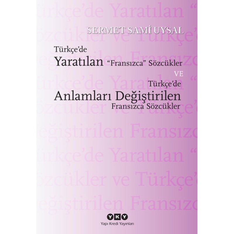 Türkçe'de Yaratılan Fransızca Sözcükler ve Türkçe'de Anlamları Değiştirilen Fransızca Sözcükler Türkçe'de Yaratılan Fransızca Sözcükler ve Türkçe'de Anlamları Değiştirilen Fransızca Sözcükler