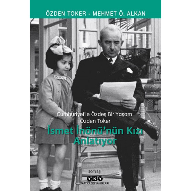Cumhuriyet’le Özdeş Bir Yaşam Özden Toker - İsmet İnönü’nün Kızı Anlatıyor Cumhuriyet’le Özdeş Bir Yaşam Özden Toker - İsmet İnönü’nün Kızı Anlatıyor