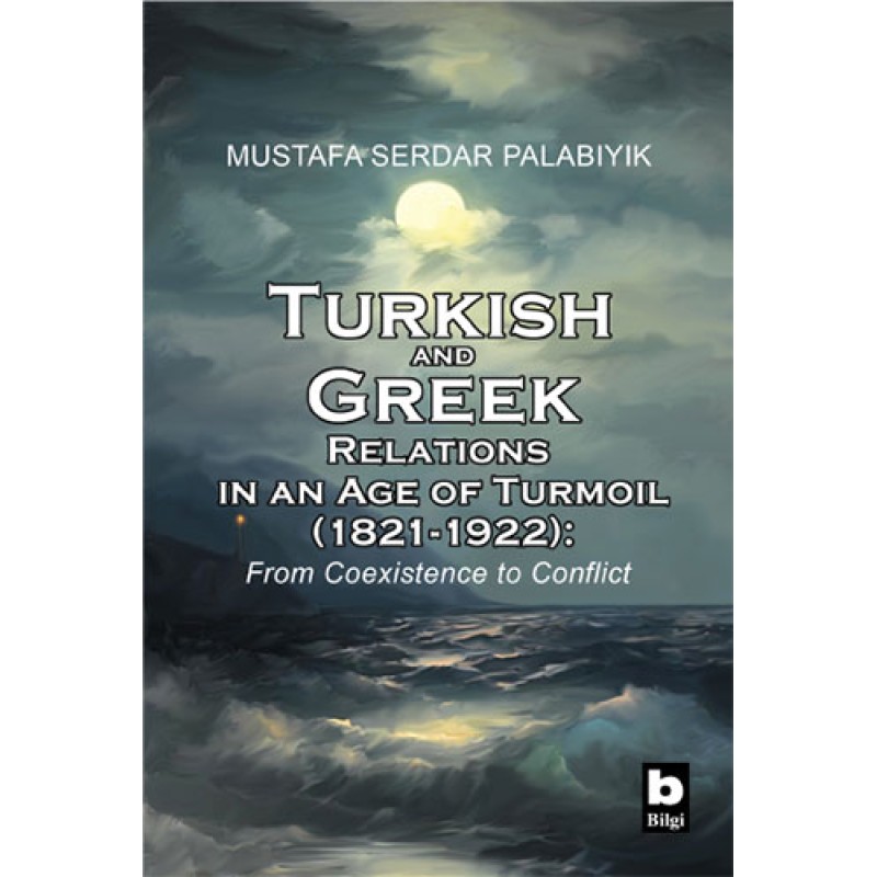 Turkish and Greek Relations in an Age of Turmoil (1821 - 1922)
