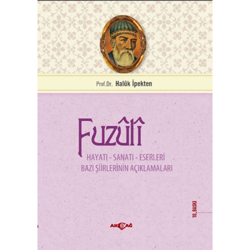 Fuzuli: Hayatı, Sanatı, Eserleri Bazı Şiirlerinin Açıklamaları Fuzuli: Hayatı, Sanatı, Eserleri Bazı Şiirlerinin Açıklamaları