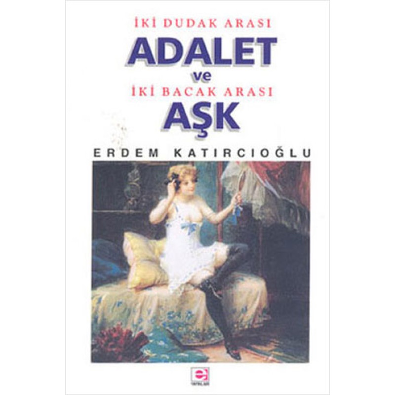 İki Dudak Arası Adalet ve İki Bacak Arası Aşk İki Dudak Arası Adalet ve İki Bacak Arası Aşk