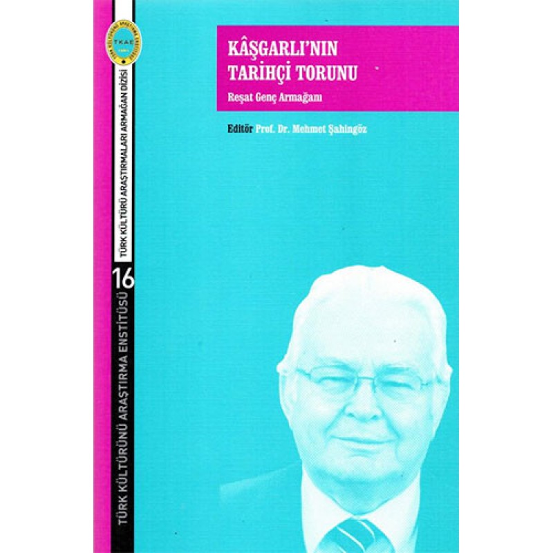 Kâşgarlı'nın Tarihçi Torunu - Reşat Genç Armağanı Kâşgarlı'nın Tarihçi Torunu - Reşat Genç Armağanı