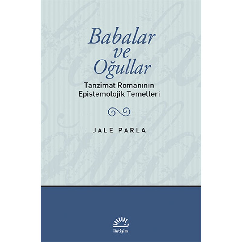Babalar ve Oğullar - Tanzimat Romanının Epistemolojik Temelleri Babalar ve Oğullar - Tanzimat Romanının Epistemolojik Temelleri