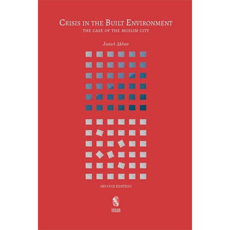 Crisis in the Built Environment - The Case of the Muslim City Crisis in the Built Environment - The Case of the Muslim City