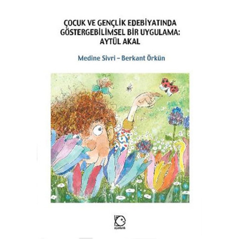 Çocuk ve Gençlik Edebiyatında Göstergebilimsel Bir Uygulama: Aytül Akal Çocuk ve Gençlik Edebiyatında Göstergebilimsel Bir Uygulama: Aytül Akal