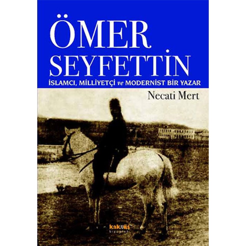 Ömer Seyfettin: İslamcı, Milliyetçi ve Modernist Bir Yazar Ömer Seyfettin: İslamcı, Milliyetçi ve Modernist Bir Yazar