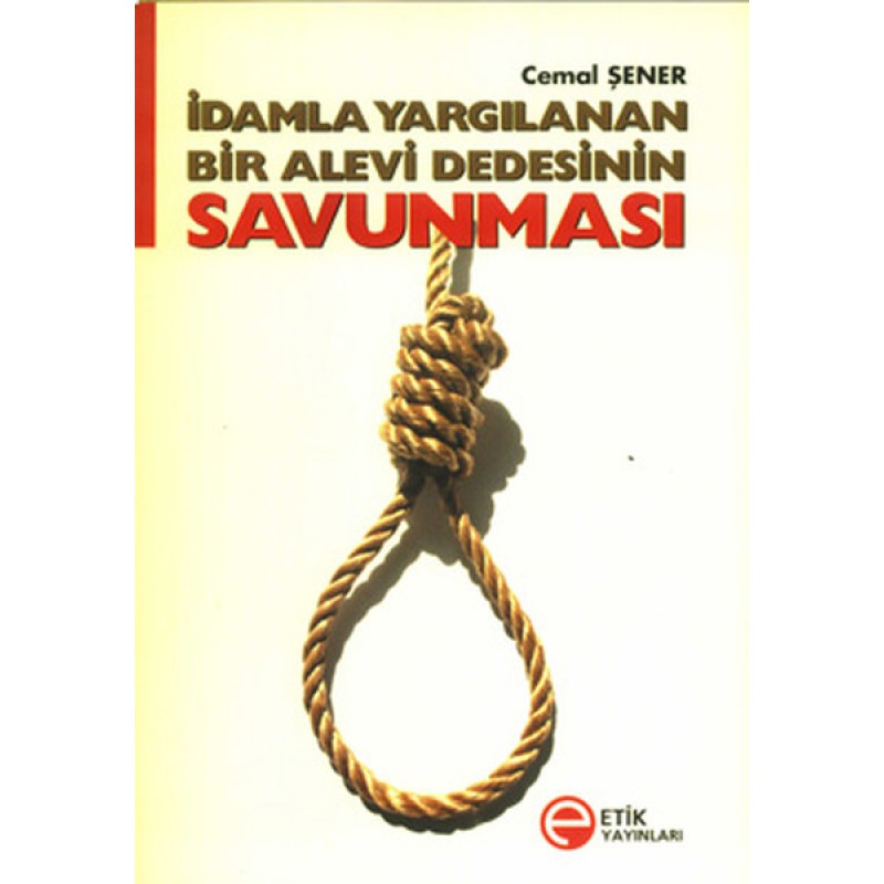 İDAMLA YARGILANAN BİR ALEVİ DEDESİNİN SAVUNM. İDAMLA YARGILANAN BİR ALEVİ DEDESİNİN SAVUNM.