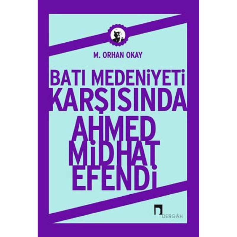 Batı Medeniyeti Karşısında Ahmed Midhat Efendi Batı Medeniyeti Karşısında Ahmed Midhat Efendi