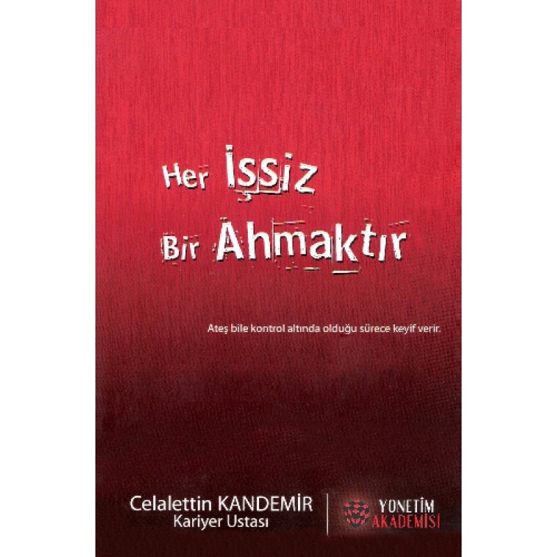 Her İşsiz Bir Ahmaktır Her İşsiz Bir Ahmaktır