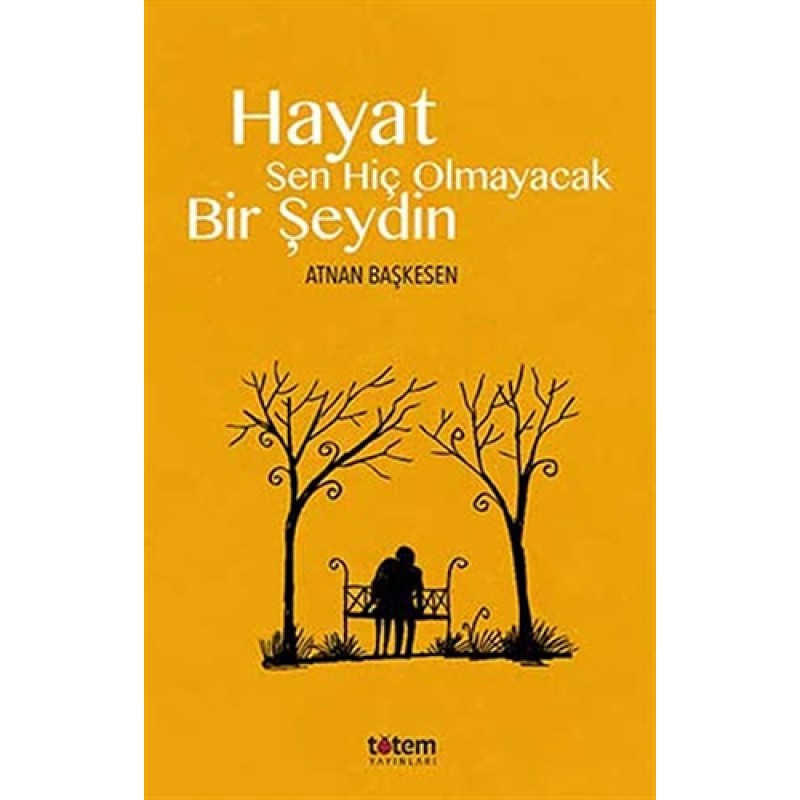 Hayat Sen Hiç Olmayacak Bir Şeydin Hayat Sen Hiç Olmayacak Bir Şeydin