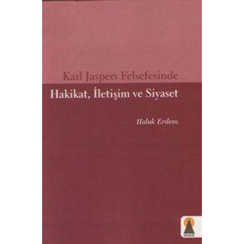 Karl Jaspers Felsefesinde Hakikat, İletişim ve Siyaset Karl Jaspers Felsefesinde Hakikat, İletişim ve Siyaset