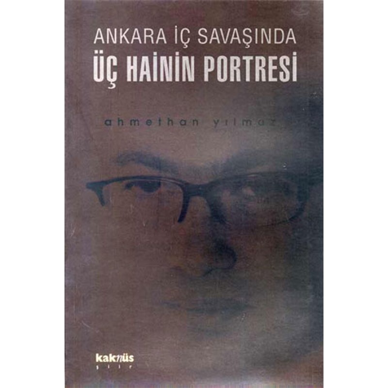 Ankara İç Savaşında Üç Hainin Portresi Ankara İç Savaşında Üç Hainin Portresi